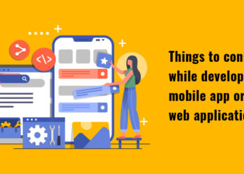 Things to Consider While Developing a Mobile App or a Web Application